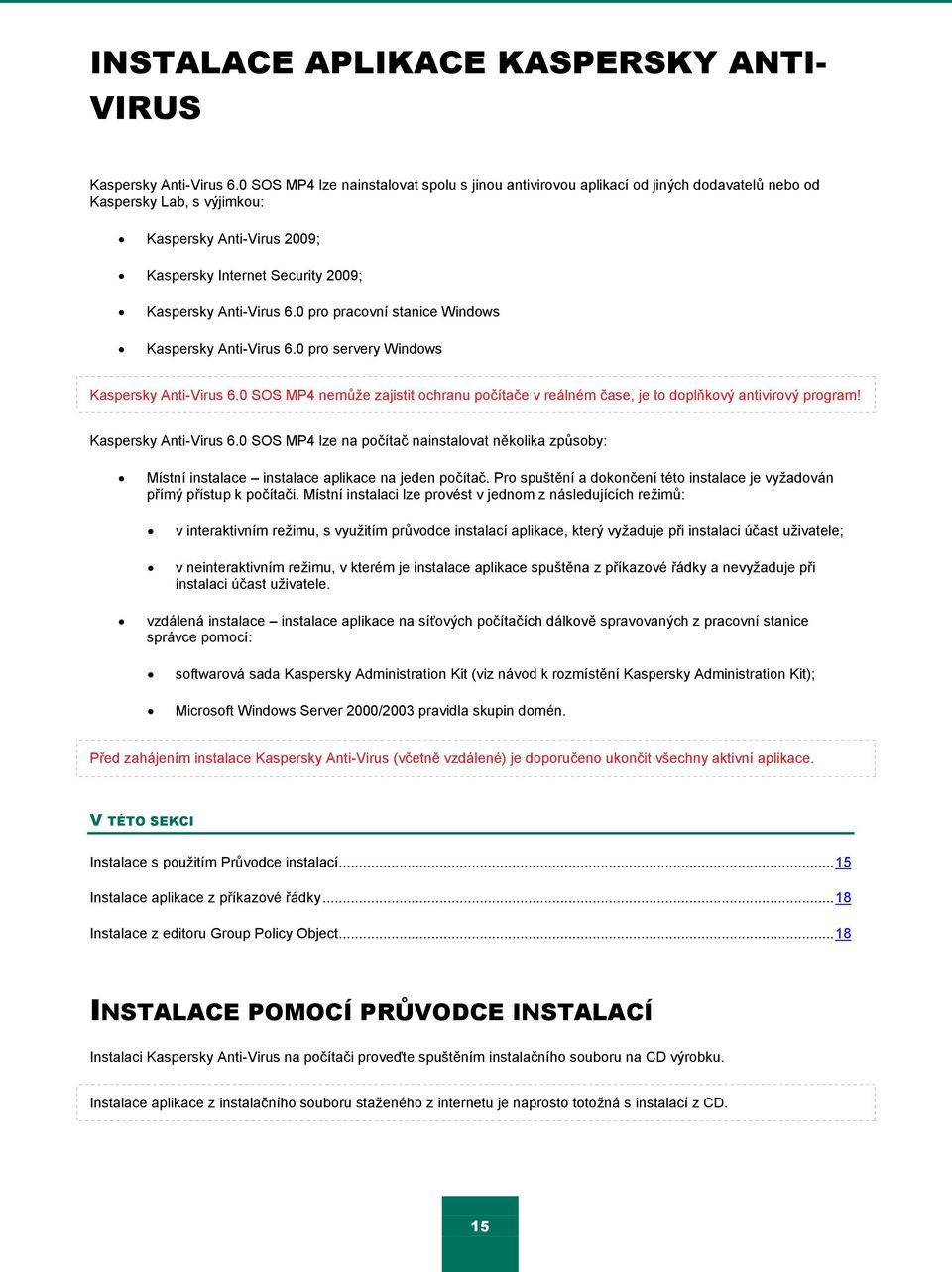 6.0 pro pracovní stanice Windows Kaspersky Anti-Virus 6.0 pro servery Windows Kaspersky Anti-Virus 6.0 SOS MP4 nemŧţe zajistit ochranu počítače v reálném čase, je to doplňkový antivirový program!