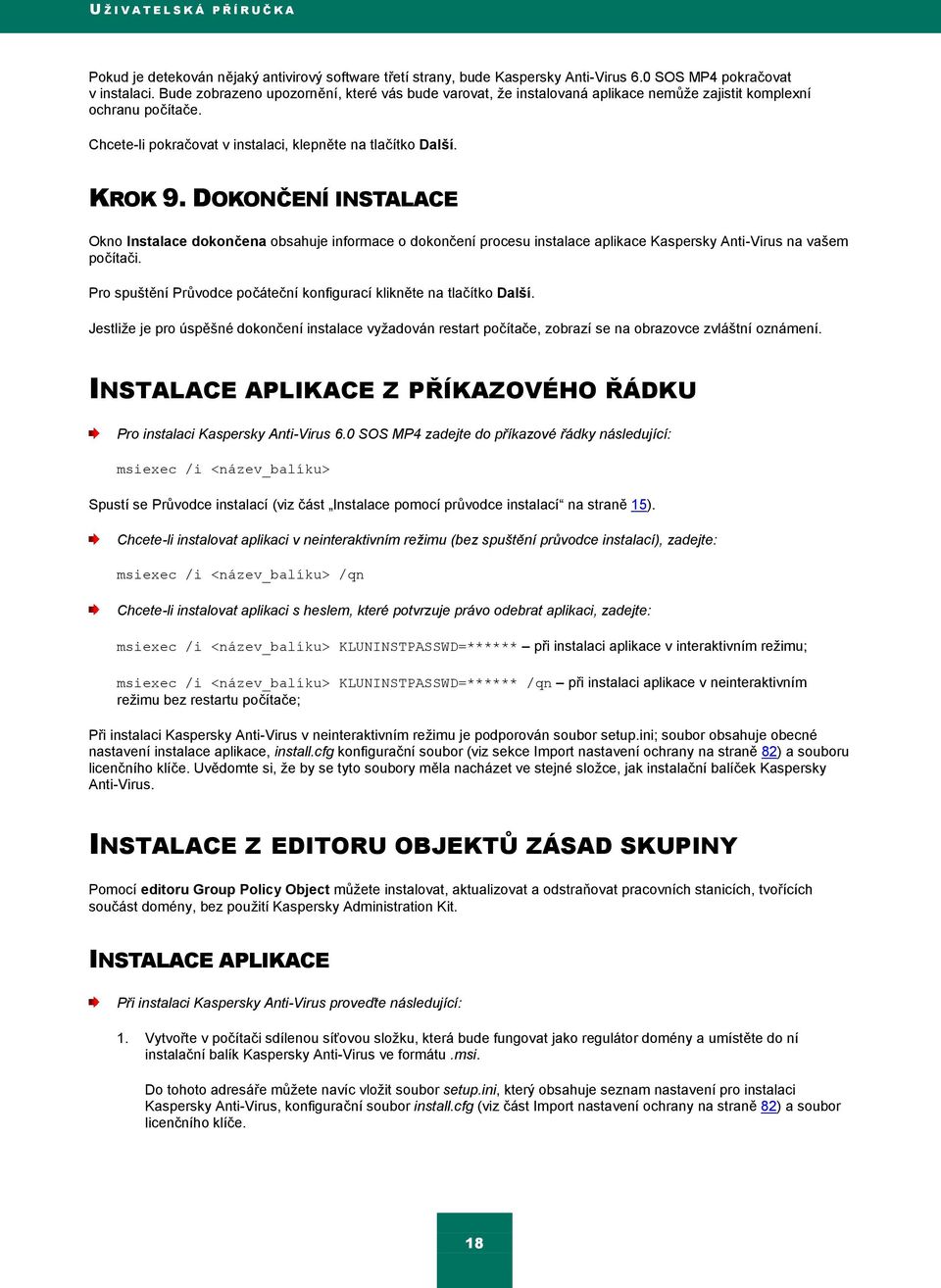 DOKONČENÍ INSTALACE Okno Instalace dokončena obsahuje informace o dokončení procesu instalace aplikace Kaspersky Anti-Virus na vašem počítači.