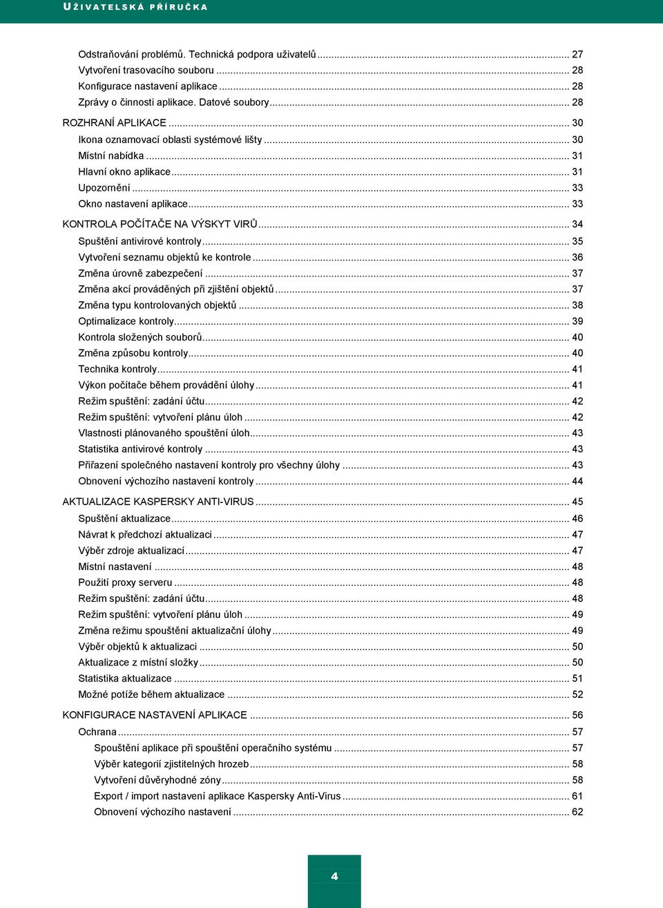 .. 33 KONTROLA POČÍTAČE NA VÝSKYT VIRŦ... 34 Spuštění antivirové kontroly... 35 Vytvoření seznamu objektŧ ke kontrole... 36 Změna úrovně zabezpečení... 37 Změna akcí prováděných při zjištění objektŧ.