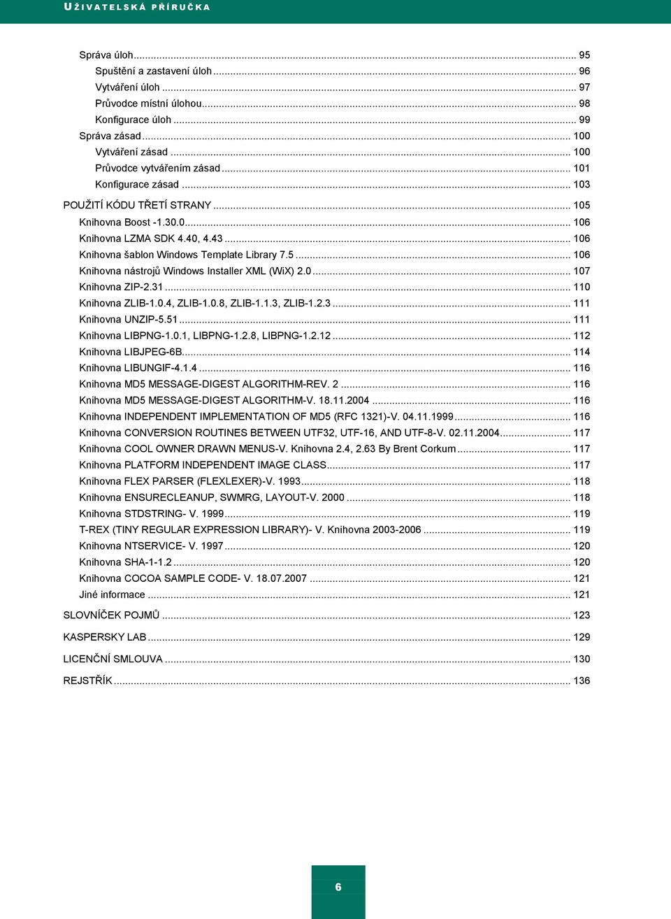 .. 106 Knihovna šablon Windows Template Library 7.5... 106 Knihovna nástrojŧ Windows Installer XML (WiX) 2.0... 107 Knihovna ZIP-2.31... 110 Knihovna ZLIB-1.0.4, ZLIB-1.0.8, ZLIB-1.1.3, ZLIB-1.2.3... 111 Knihovna UNZIP-5.