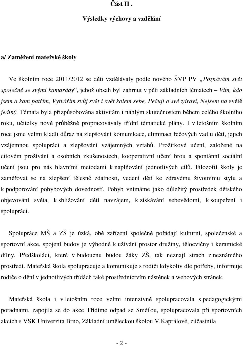 základních tématech Vím, kdo jsem a kam patřím, Vytvářím svůj svět i svět kolem sebe, Pečuji o své zdraví, Nejsem na světě jediný.