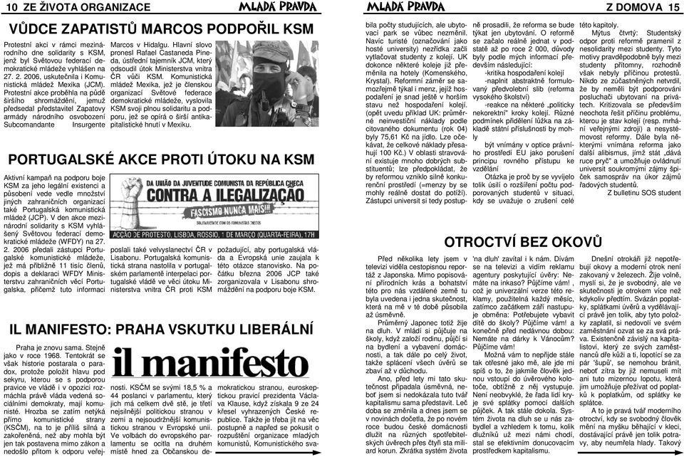 Protestní akce proběhla na půdě širšího shromáždění, jemuž předsedal představitel Zapatovy armády národního osvobození Subcomandante Insurgente IL MANIFESTO: PRAHA VSKUTKU LIBERÁLNÍ Marcos v Hidalgu.