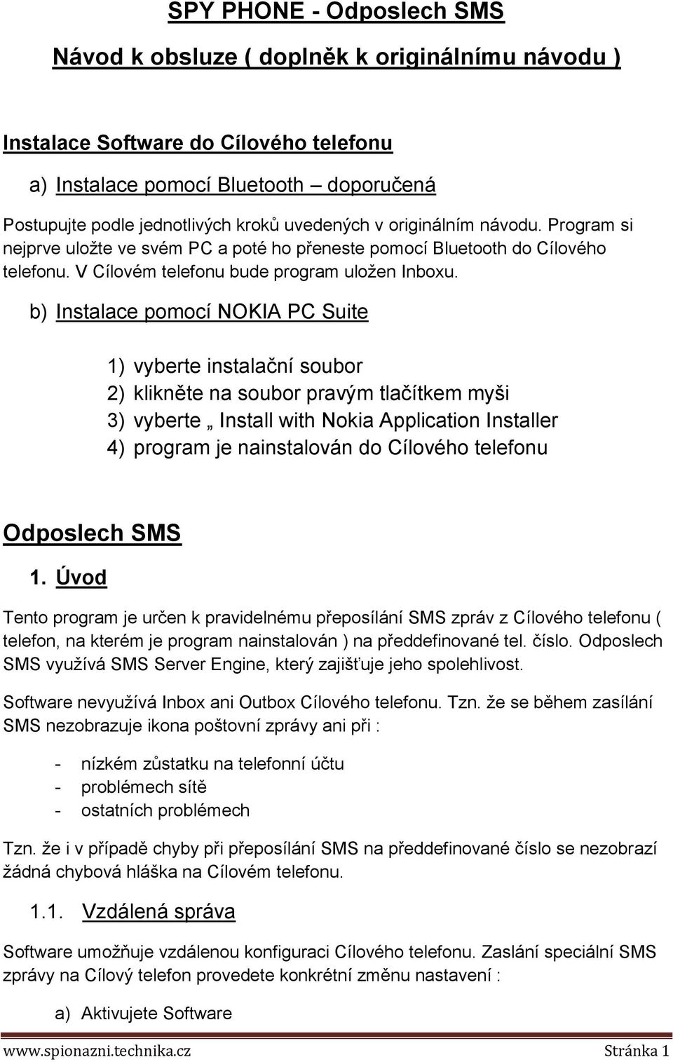 b) Instalace pomocí NOKIA PC Suite 1) vyberte instalační soubor 2) klikněte na soubor pravým tlačítkem myši 3) vyberte Install with Nokia Application Installer 4) program je nainstalován do Cílového