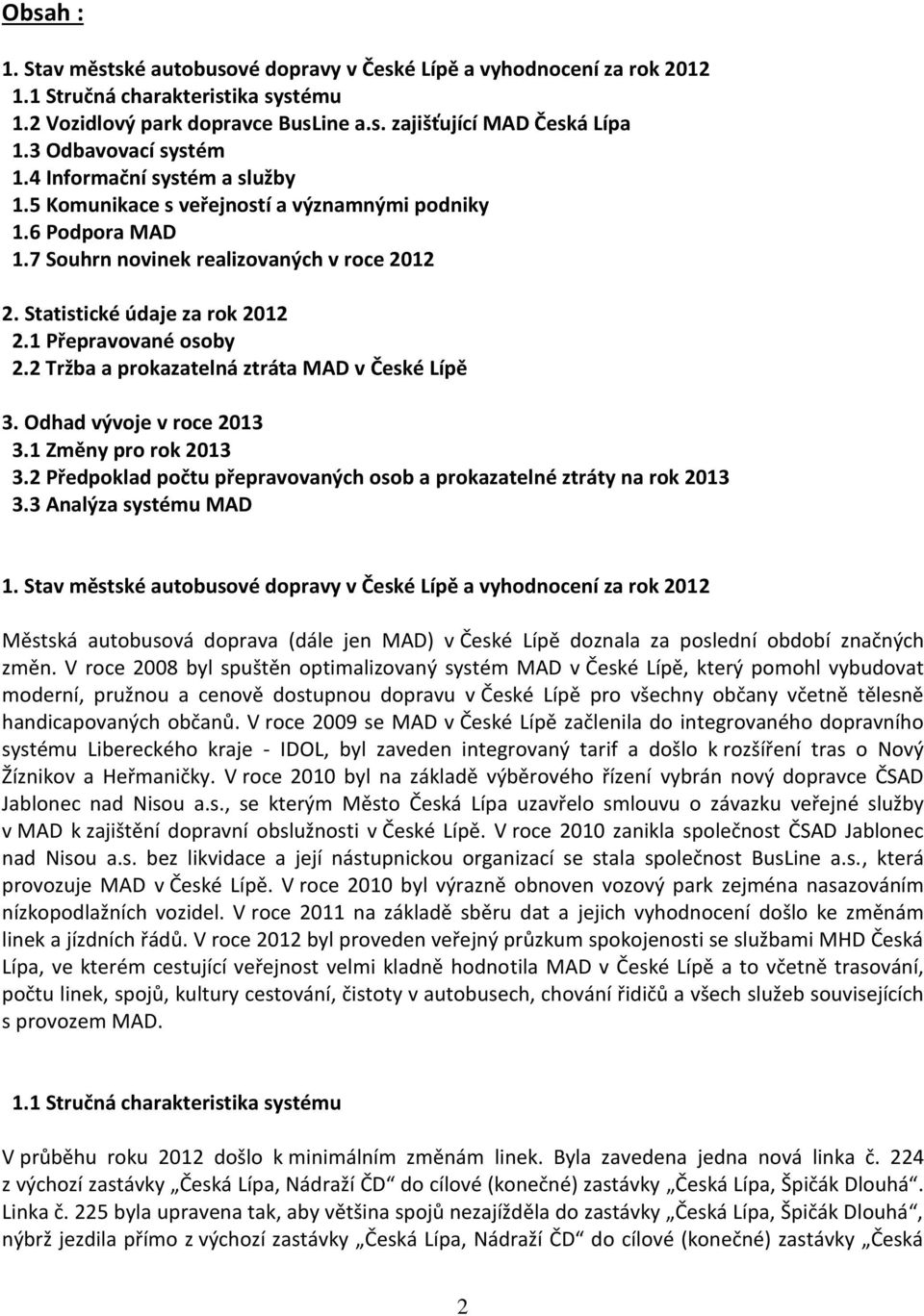 1 Přepravované osoby 2.2 Tržba a prokazatelná ztráta MAD v České Lípě 3. Odhad vývoje v roce 2013 3.1 Změny pro rok 2013 3.2 Předpoklad počtu přepravovaných osob a prokazatelné ztráty na rok 2013 3.