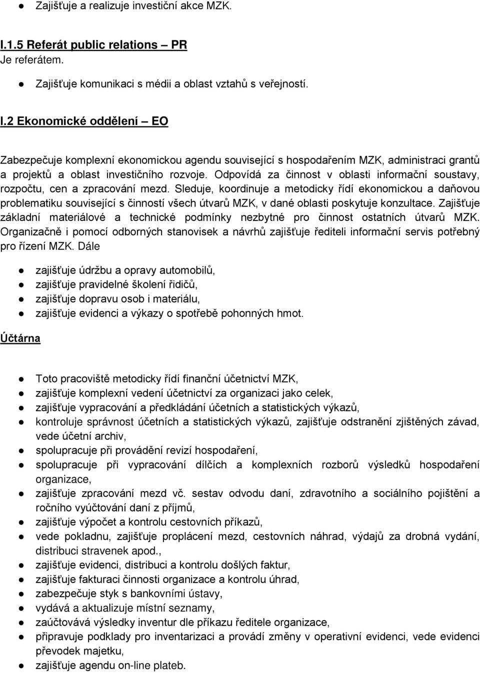 2 Ekonomické oddělení EO Zabezpečuje komplexní ekonomickou agendu související s hospodařením MZK, administraci grantů a projektů a oblast investičního rozvoje.