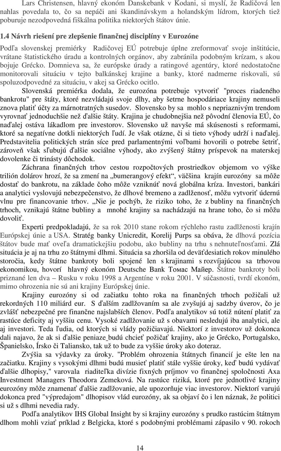 4 Návrh riešení pre zlepšenie finančnej disciplíny v Eurozóne Podľa slovenskej premiérky Radičovej EÚ potrebuje úplne zreformovať svoje inštitúcie, vrátane štatistického úradu a kontrolných orgánov,