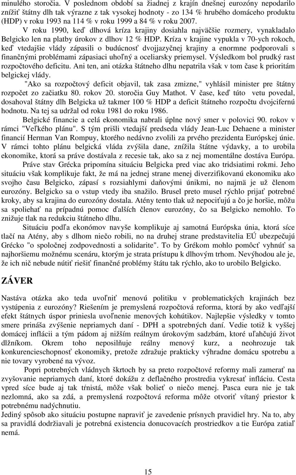 % v roku 2007. V roku 1990, keď dlhová kríza krajiny dosiahla najväčšie rozmery, vynakladalo Belgicko len na platby úrokov z dlhov 12 % HDP.