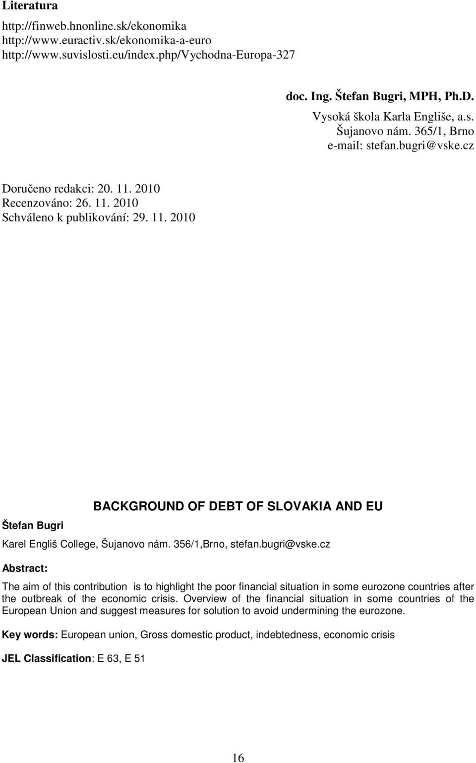 2010 Recenzováno: 26. 11. 2010 Schváleno k publikování: 29. 11. 2010 Štefan Bugri BACKGROUND OF DEBT OF SLOVAKIA AND EU Karel Engliš College, Šujanovo nám. 356/1,Brno, stefan.bugri@vske.