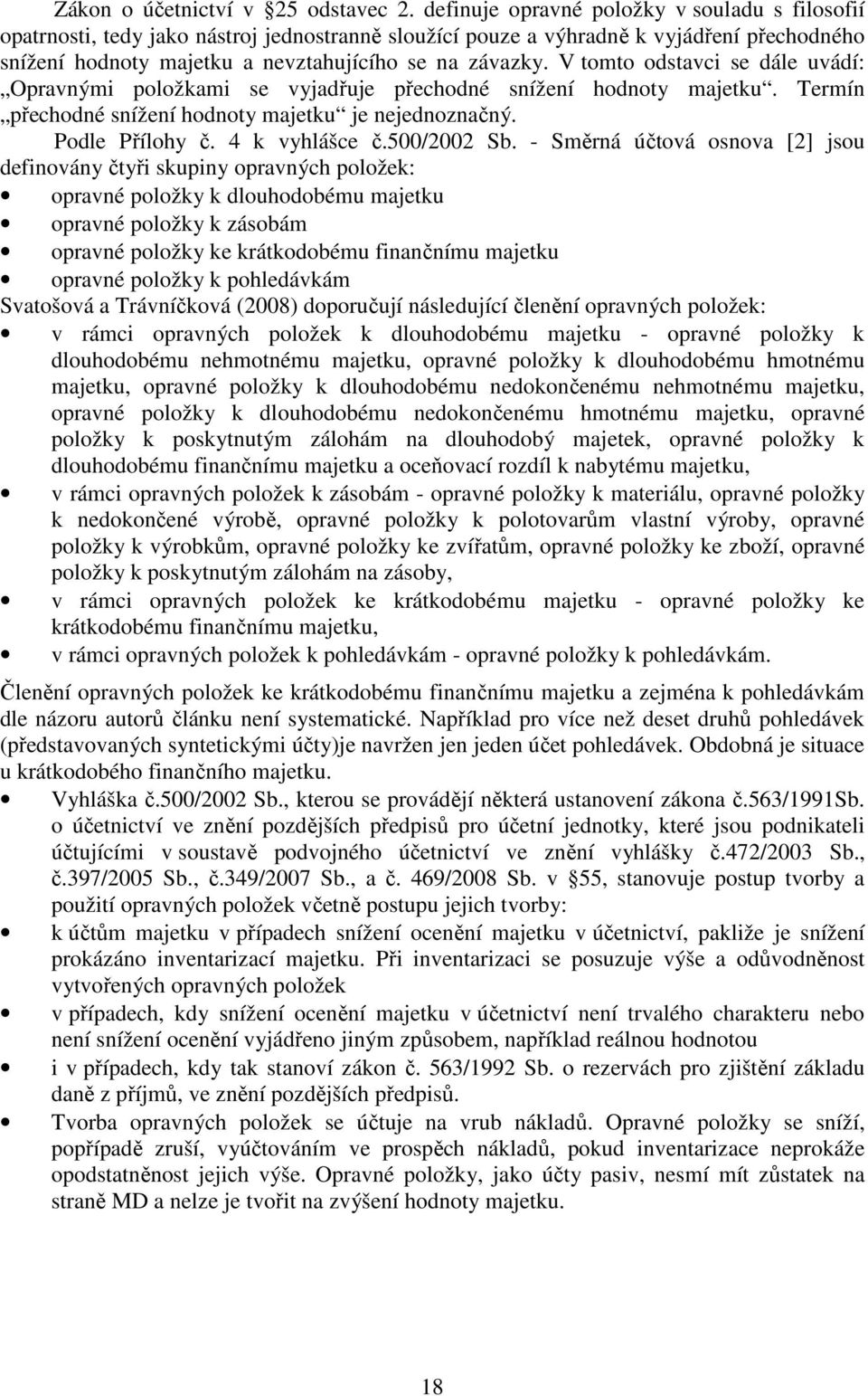 V tomto odstavci se dále uvádí: Opravnými položkami se vyjadřuje přechodné snížení hodnoty majetku. Termín přechodné snížení hodnoty majetku je nejednoznačný. Podle Přílohy č. 4 k vyhlášce č.