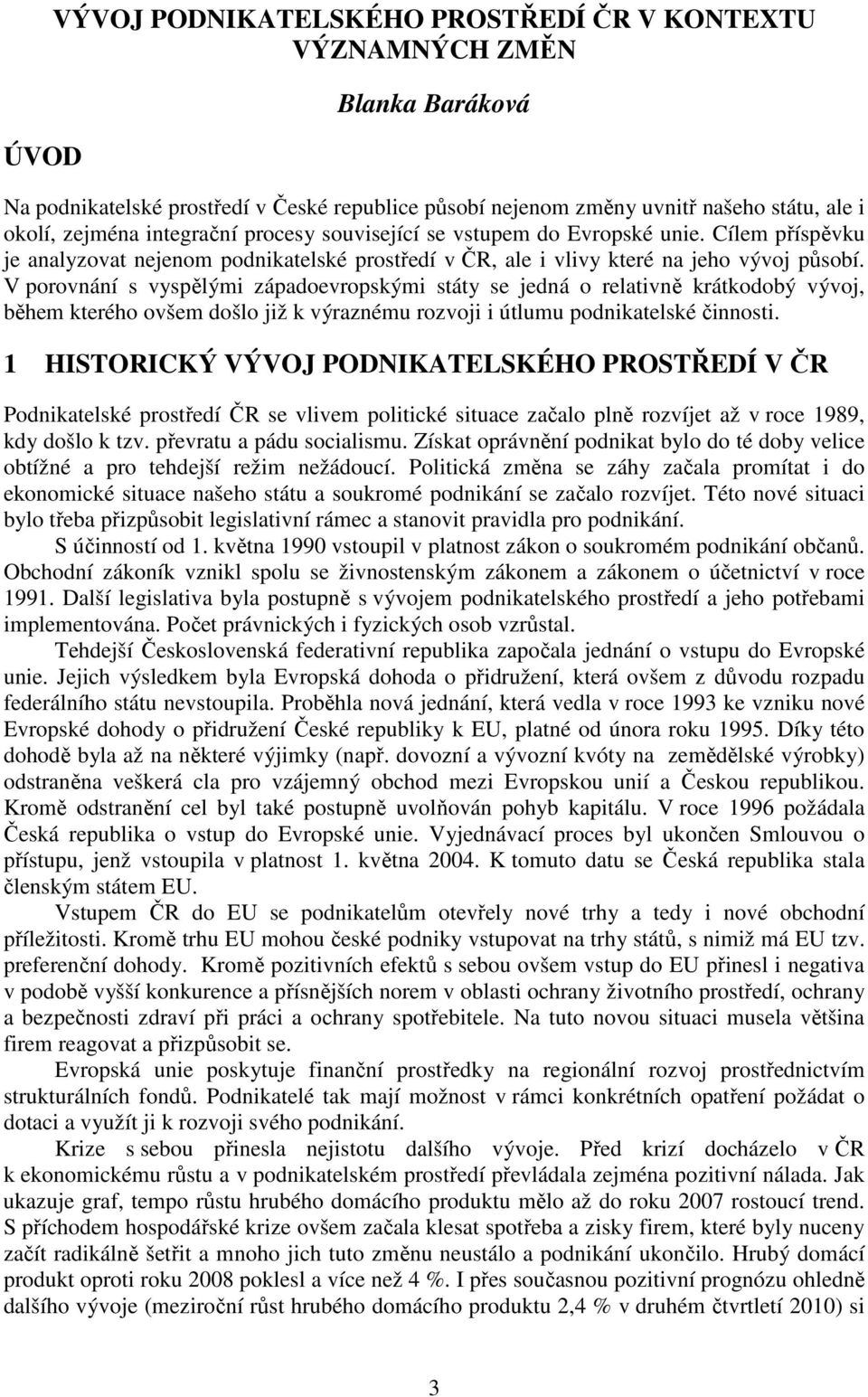 V porovnání s vyspělými západoevropskými státy se jedná o relativně krátkodobý vývoj, během kterého ovšem došlo již k výraznému rozvoji i útlumu podnikatelské činnosti.