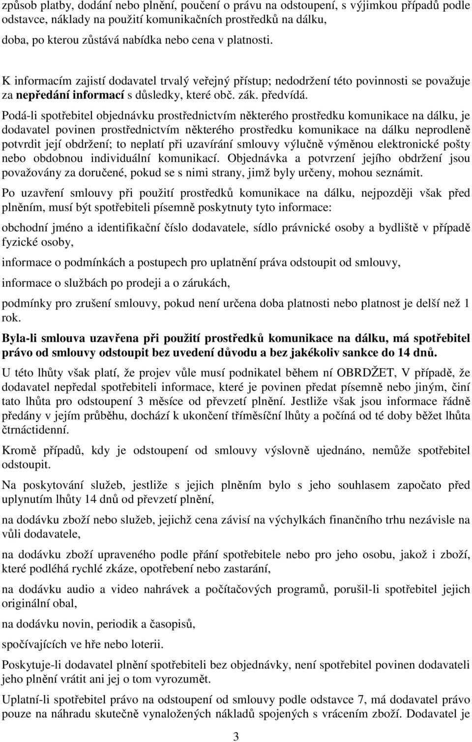 Podá-li spotřebitel objednávku prostřednictvím některého prostředku komunikace na dálku, je dodavatel povinen prostřednictvím některého prostředku komunikace na dálku neprodleně potvrdit její