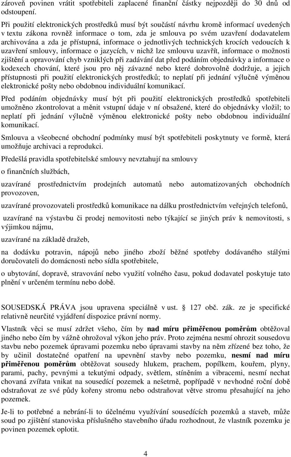 přístupná, informace o jednotlivých technických krocích vedoucích k uzavření smlouvy, informace o jazycích, v nichž lze smlouvu uzavřít, informace o možnosti zjištění a opravování chyb vzniklých při