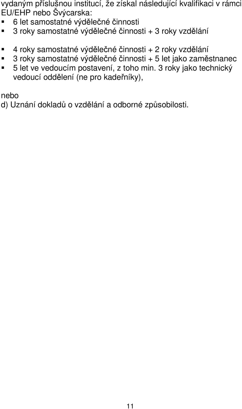 roky vzdělání 3 roky samostatné výdělečné činnosti + 5 let jako zaměstnanec 5 let ve vedoucím postavení, z toho min.