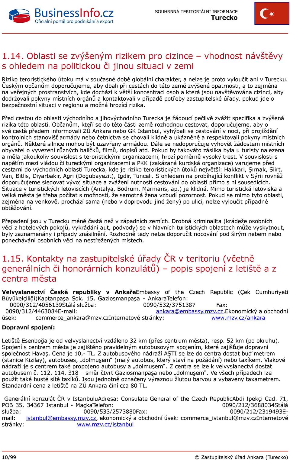 Českým občanům doporučujeme, aby dbali při cestách do této země zvýšené opatrnosti, a to zejména na veřejných prostranstvích, kde dochází k větší koncentraci osob a která jsou navštěvována cizinci,