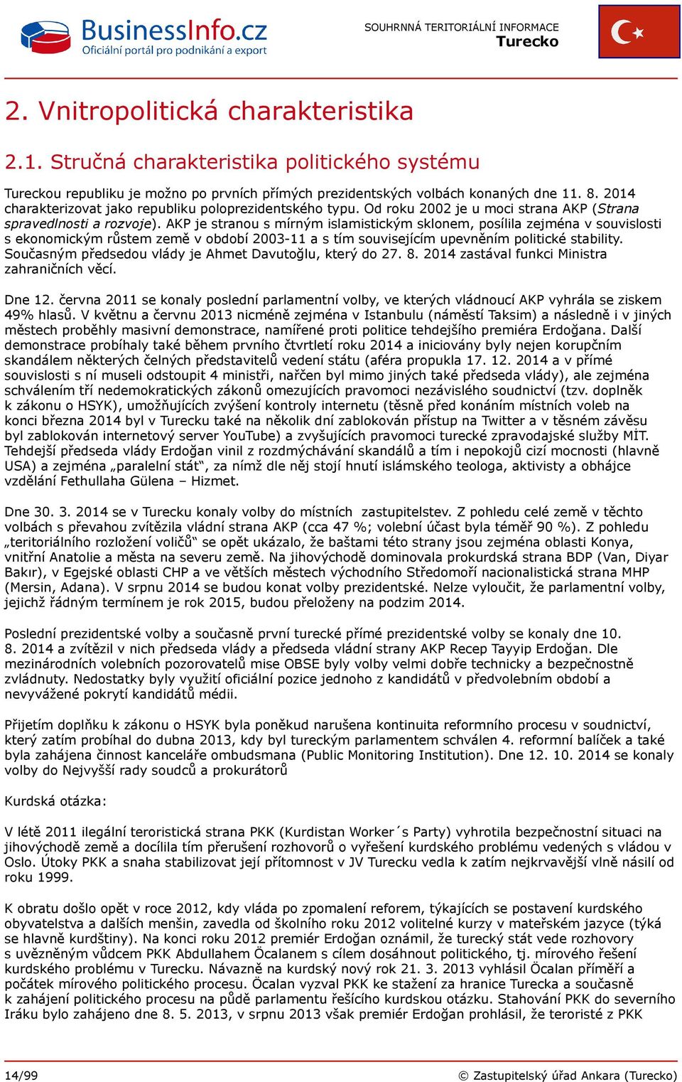 AKP je stranou s mírným islamistickým sklonem, posílila zejména v souvislosti s ekonomickým růstem země v období 2003-11 a s tím souvisejícím upevněním politické stability.