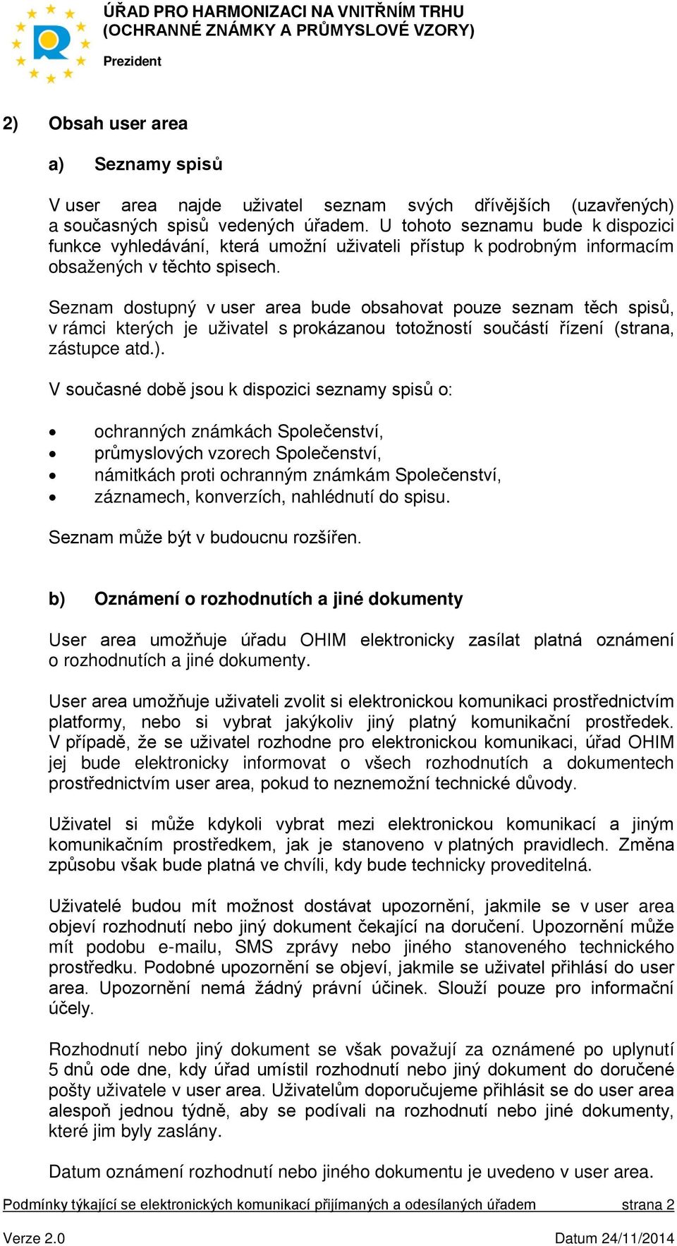 Seznam dostupný v user area bude obsahovat pouze seznam těch spisů, v rámci kterých je uživatel s prokázanou totožností součástí řízení (strana, zástupce atd.).