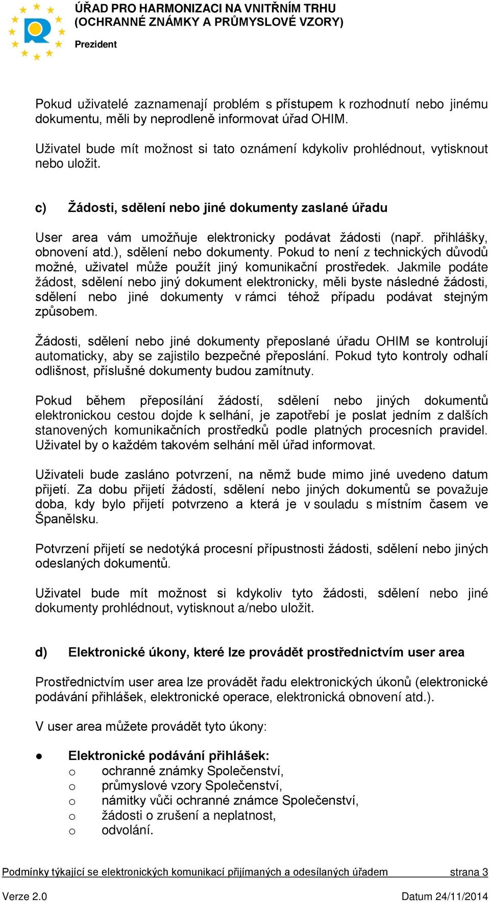 c) Žádosti, sdělení nebo jiné dokumenty zaslané úřadu User area vám umožňuje elektronicky podávat žádosti (např. přihlášky, obnovení atd.), sdělení nebo dokumenty.