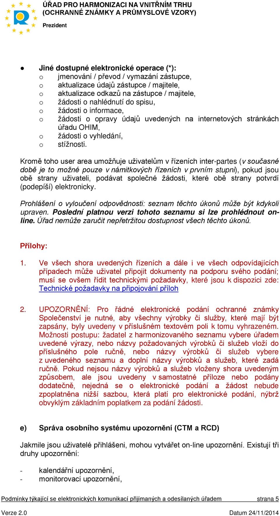 Kromě toho user area umožňuje uživatelům v řízeních inter-partes (v současné době je to možné pouze v námitkových řízeních v prvním stupni), pokud jsou obě strany uživateli, podávat společné žádosti,