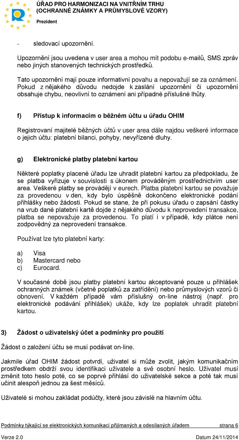 Pokud z nějakého důvodu nedojde k zaslání upozornění či upozornění obsahuje chybu, neovlivní to oznámení ani případné příslušné lhůty.