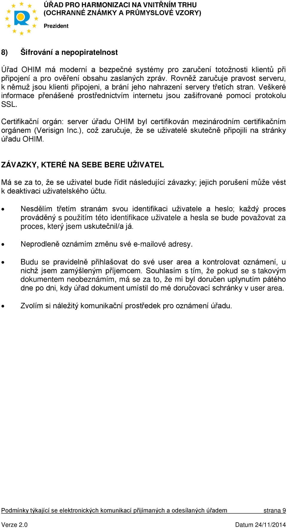 Veškeré informace přenášené prostřednictvím internetu jsou zašifrované pomocí protokolu SSL. Certifikační orgán: server úřadu OHIM byl certifikován mezinárodním certifikačním orgánem (Verisign Inc.