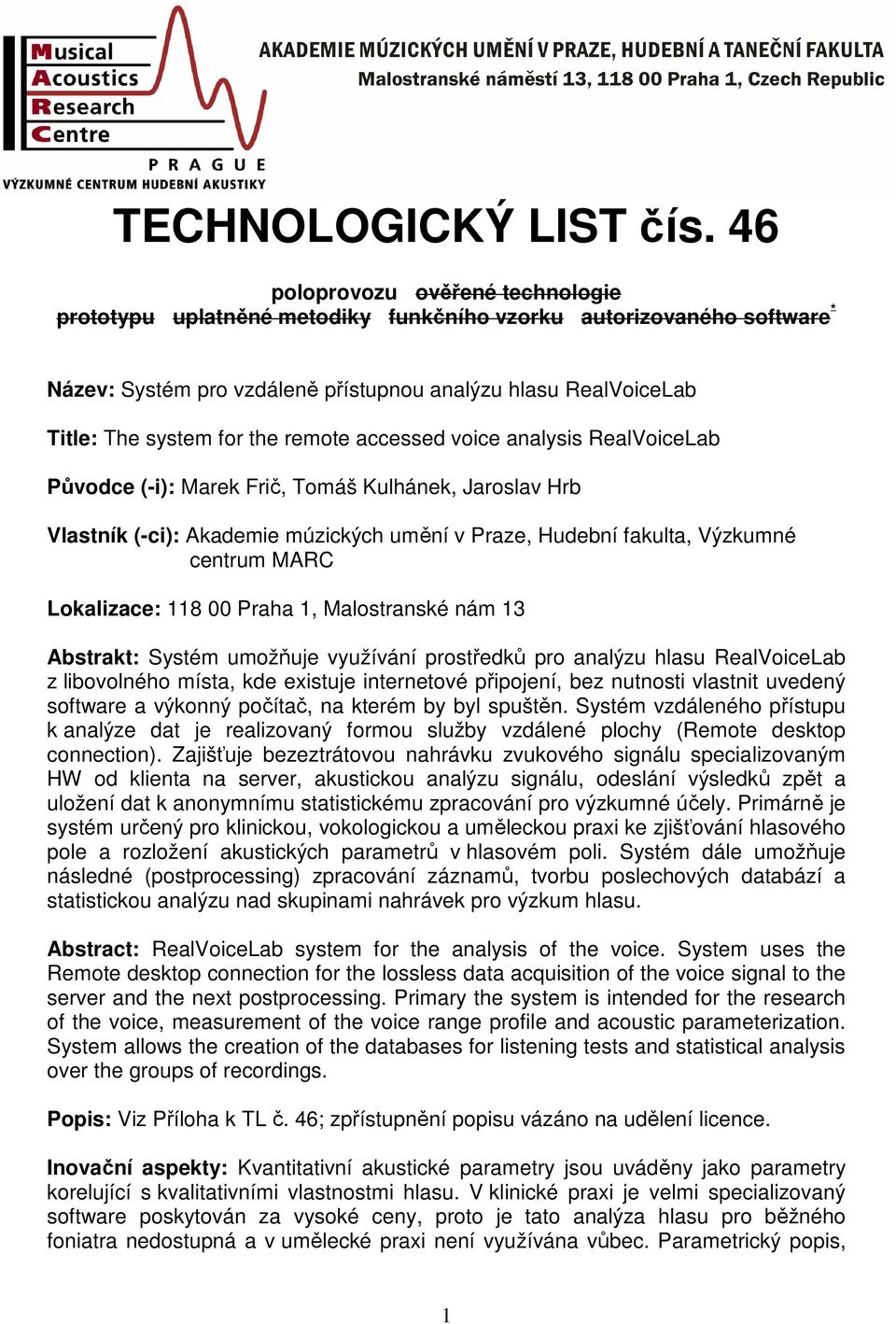 remote accessed voice analysis RealVoiceLab Původce (-i): Marek Frič, Tomáš Kulhánek, Jaroslav Hrb Vlastník (-ci): Akademie múzických umění v Praze, Hudební fakulta, Výzkumné centrum MARC Lokalizace: