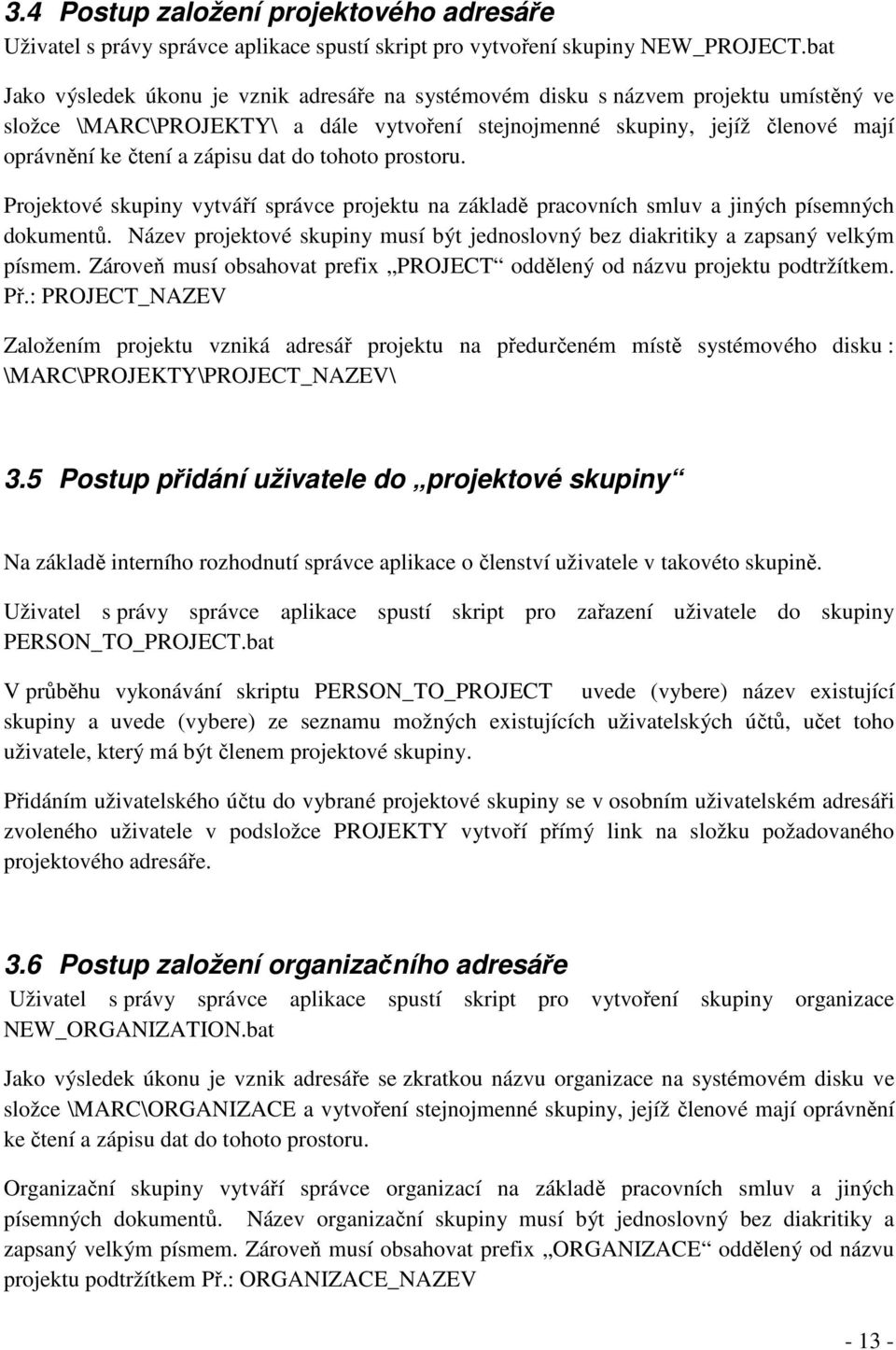 zápisu dat do tohoto prostoru. Projektové skupiny vytváří správce projektu na základě pracovních smluv a jiných písemných dokumentů.