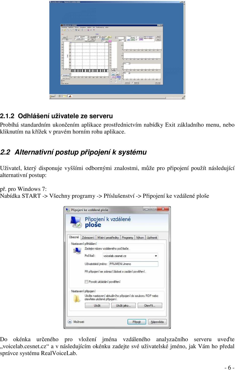 2 Alternativní postup připojení k systému Uživatel, který disponuje vyššími odbornými znalostmi, může pro připojení použít následující alternativní postup: př.