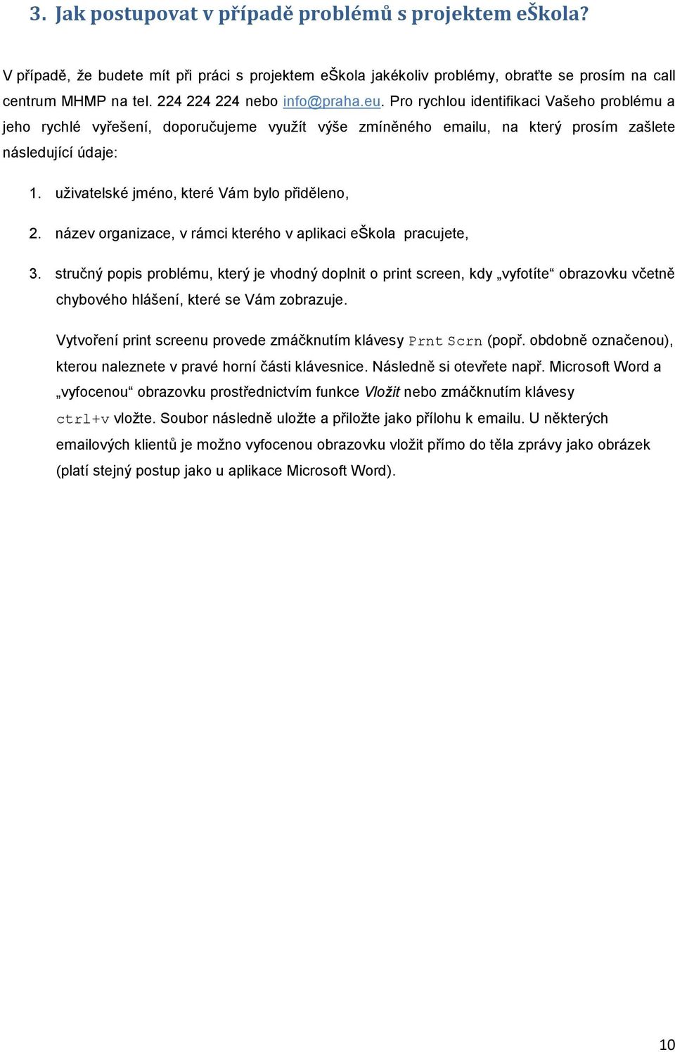 uživatelské jméno, které Vám bylo přiděleno, 2. název organizace, v rámci kterého v aplikaci eškola pracujete, 3.