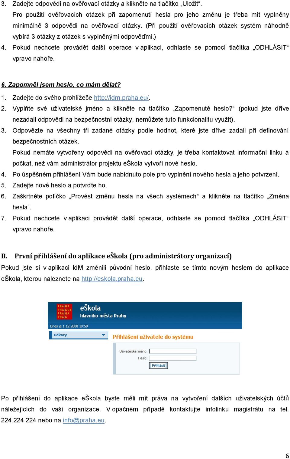 (Při použití ověřovacích otázek systém náhodně vybírá 3 otázky z otázek s vyplněnými odpověďmi.) 4.