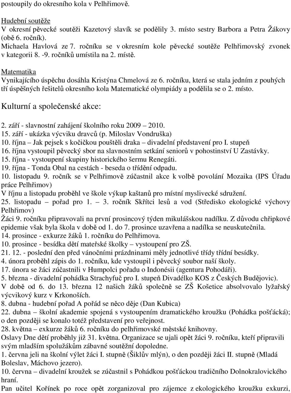 ročníku, která se stala jedním z pouhých tří úspěšných řešitelů okresního kola Matematické olympiády a podělila se o 2. místo. Kulturní a společenské akce: 2.