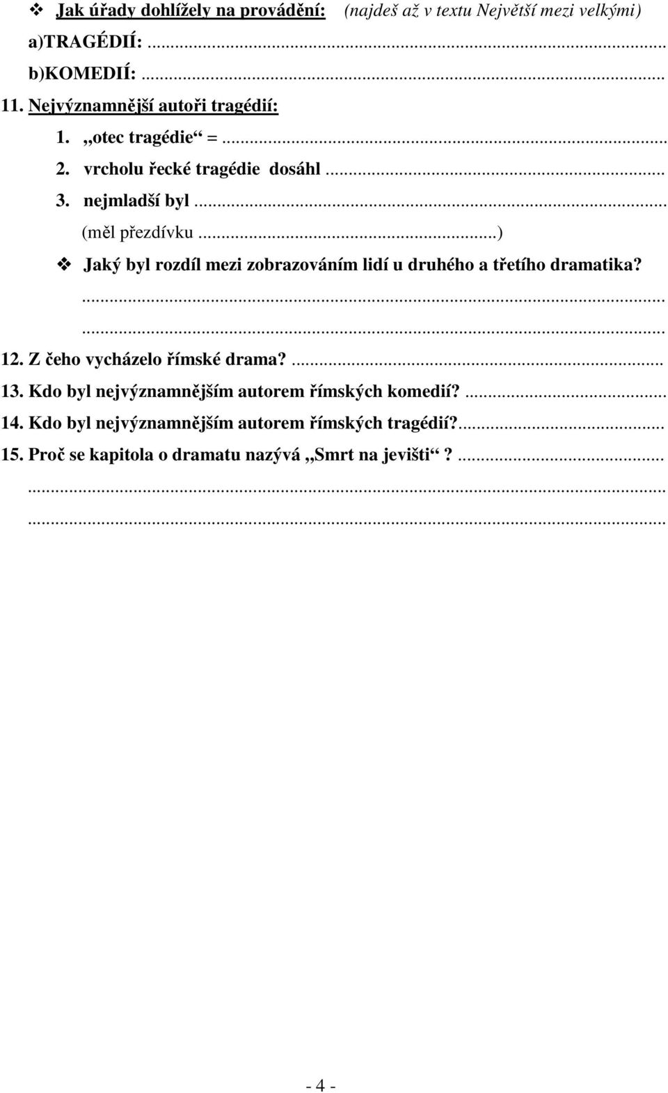 ..) Jaký byl rozdíl mezi zobrazováním lidí u druhého a třetího dramatika?...... 12. Z čeho vycházelo římské drama?... 13.