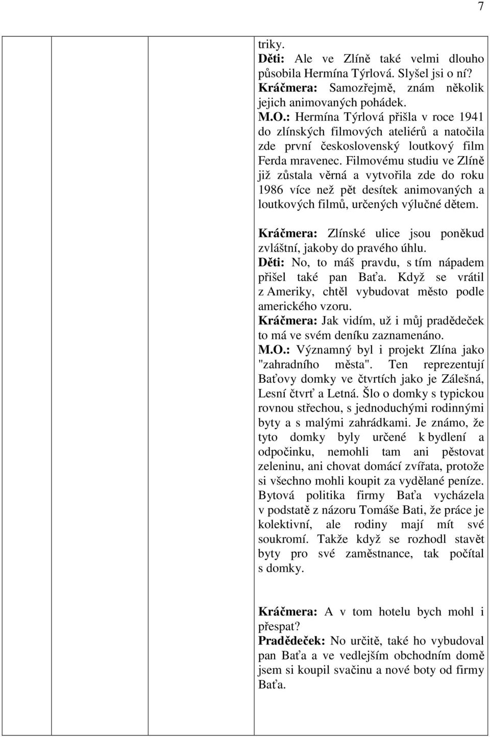 Filmovému studiu ve Zlíně již zůstala věrná a vytvořila zde do roku 1986 více než pět desítek animovaných a loutkových filmů, určených výlučné dětem.