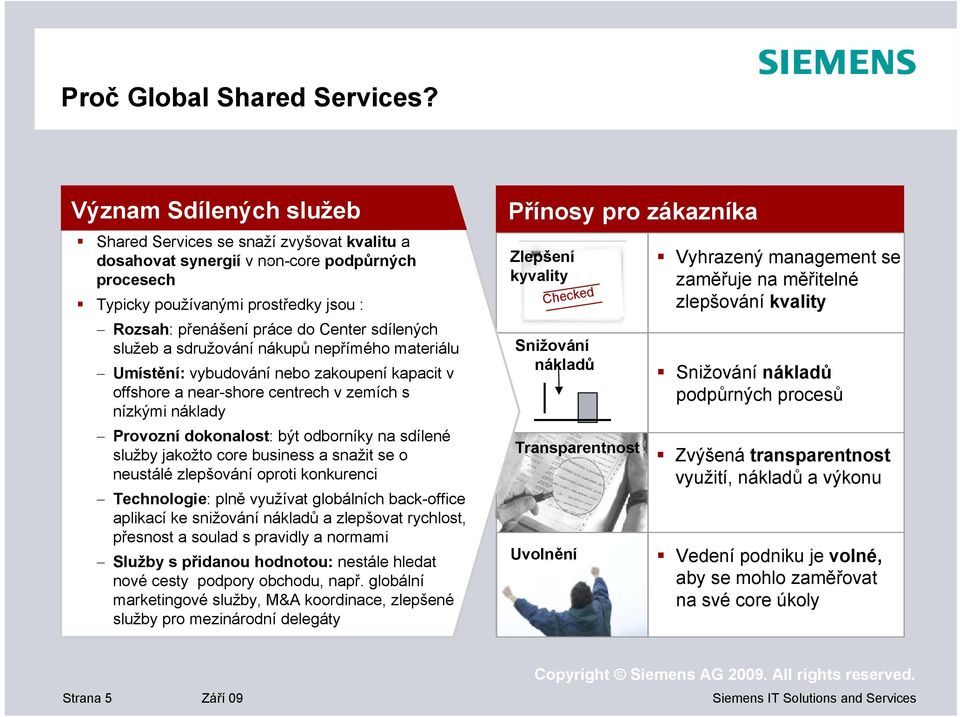 offshore a near-shore centrech v zemích s nízkými náklady Provozní dokonalost: být odborníky na sdílené služby jakožto core business a snažit se o neustálé zlepšování oproti konkurenci Technologie: