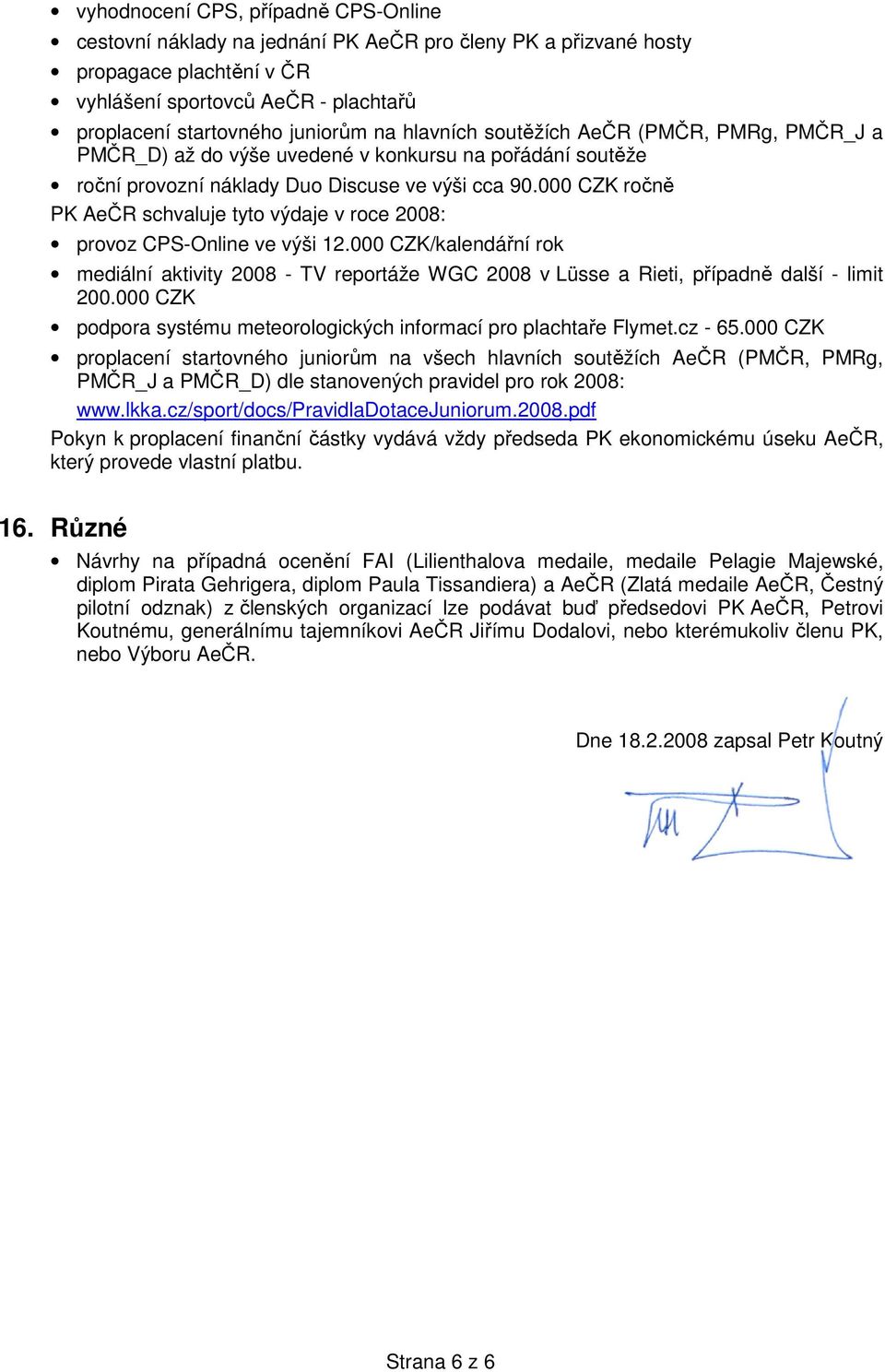 000 CZK ročně PK AeČR schvaluje tyto výdaje v roce 2008: provoz CPS-Online ve výši 12.000 CZK/kalendářní rok mediální aktivity 2008 - TV reportáže WGC 2008 v Lüsse a Rieti, případně další - limit 200.