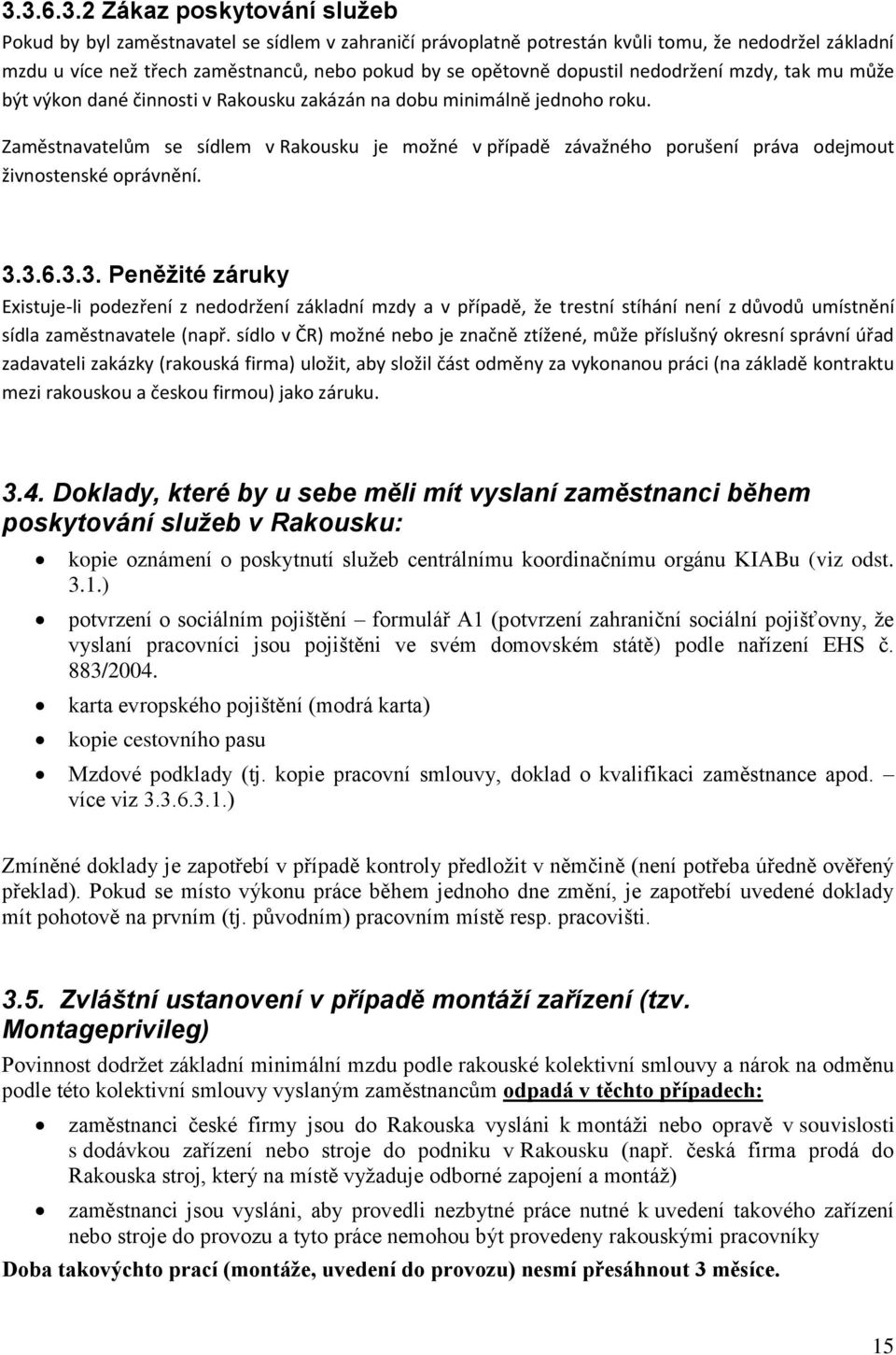 Zaměstnavatelům se sídlem v Rakousku je možné v případě závažného porušení práva odejmout živnostenské oprávnění. 3.