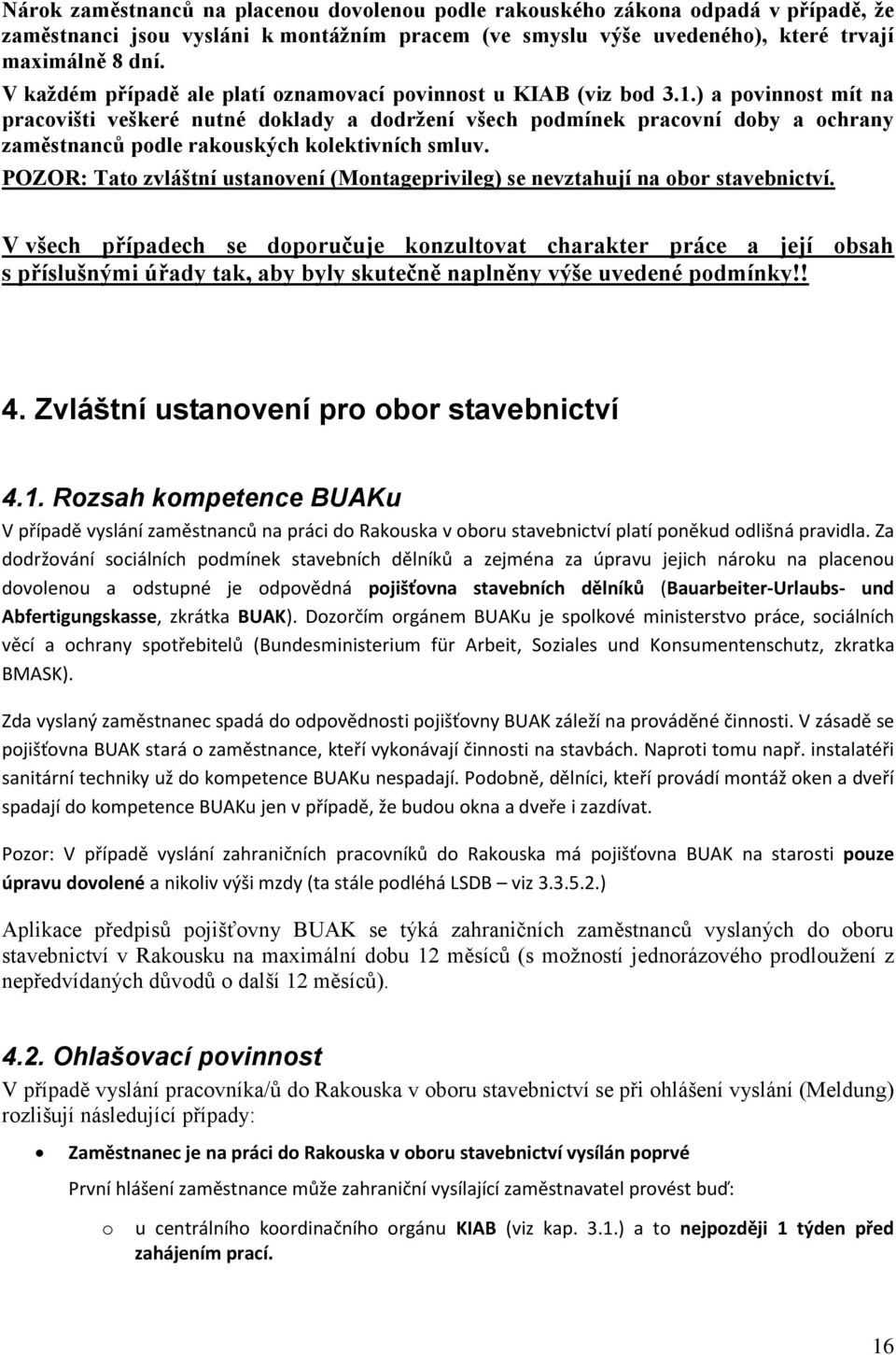 ) a povinnost mít na pracovišti veškeré nutné doklady a dodržení všech podmínek pracovní doby a ochrany zaměstnanců podle rakouských kolektivních smluv.