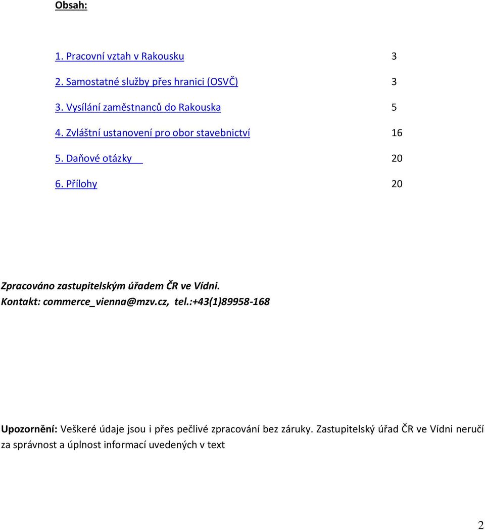 Přílohy 20 Zpracováno zastupitelským úřadem ČR ve Vídni. Kontakt: commerce_vienna@mzv.cz, tel.