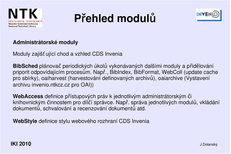 , BibIndex, BibFormat, WebColl (update cache pro sbírky), oaiharvest (harvestování definovaných archivů), oaiarchive (Vystavení archivu invenio.ntkcz.