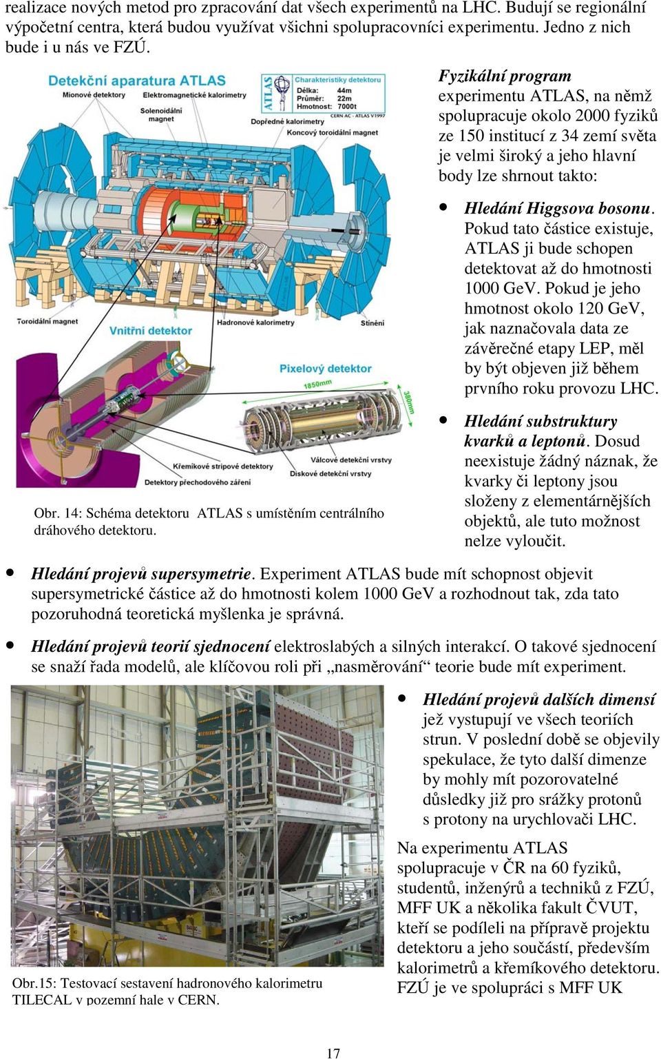 Pokud tato částice existuje, ATLAS ji bude schopen detektovat až do hmotnosti 1000 GeV.