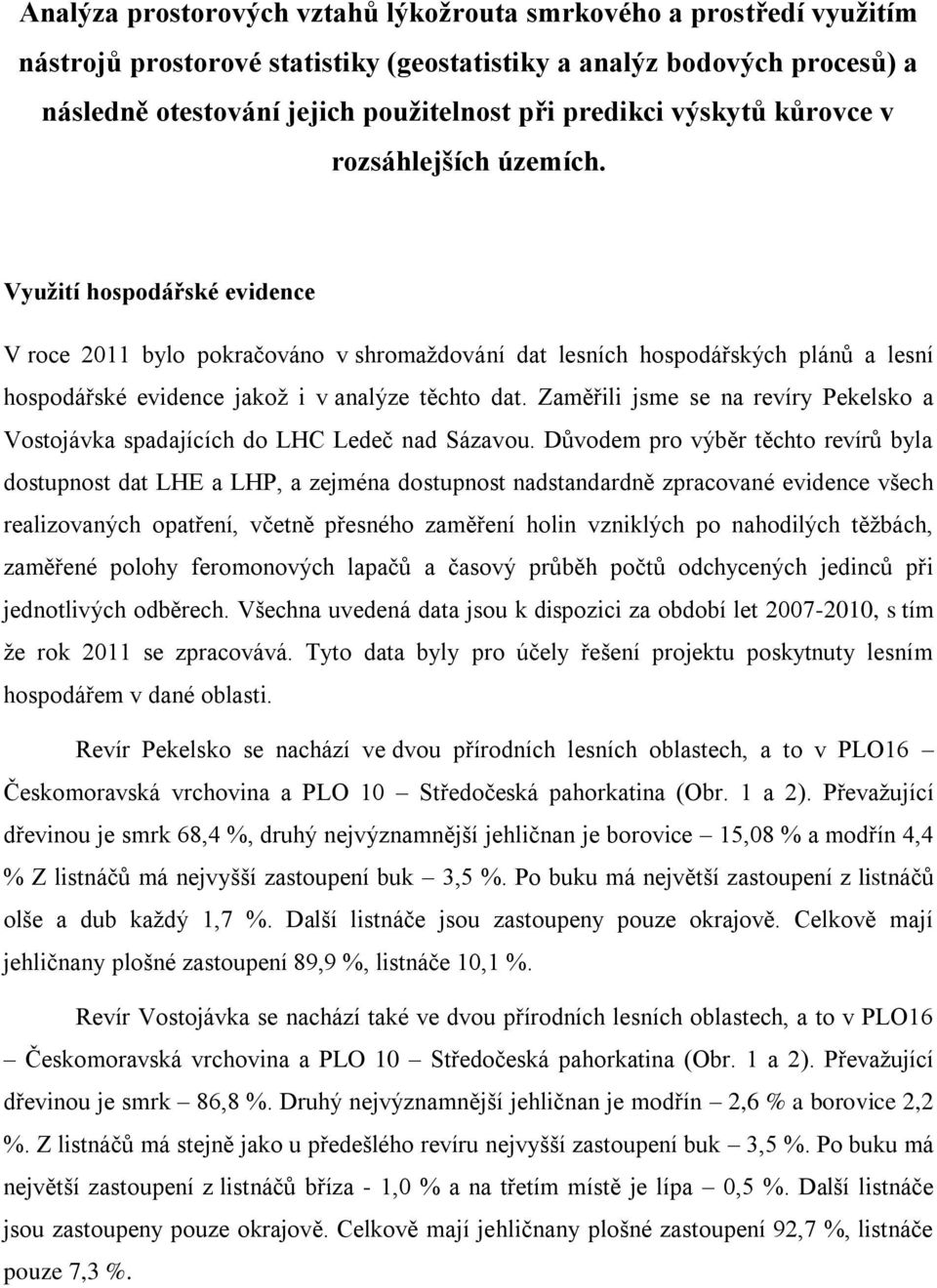 Využití hospodářské evidence V roce 2011 bylo pokračováno v shromaždování dat lesních hospodářských plánů a lesní hospodářské evidence jakož i v analýze těchto dat.