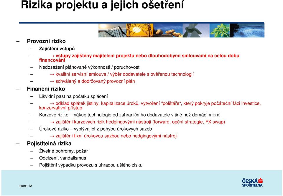 kapitalizace úroků, vytvoření polštáře, který pokryje počáteční fázi investice, konzervativní přístup Kurzové riziko nákup technologie od zahraničního dodavatele v jiné než domácí měně zajištění