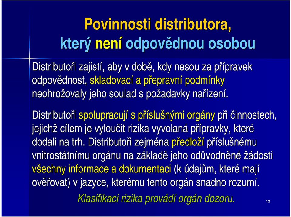 Distributoři spolupracují s příslušnými orgány při činnostech, jejichž cílem je vyloučit rizika vyvolaná přípravky, pravky, které dodali na trh.