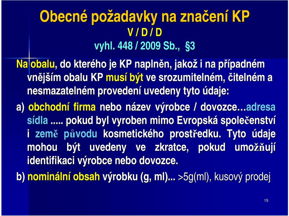 nesmazatelném m provedení uvedeny tyto údaje: a) obchodní firma nebo název n výrobce / dovozce adresa sídla.