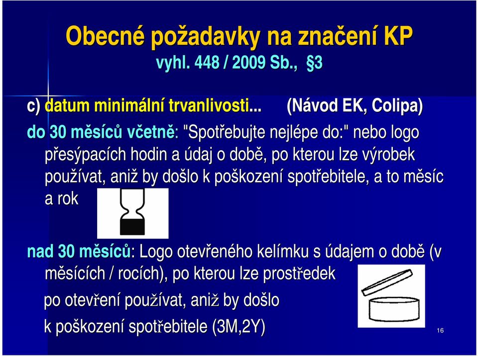 lze výrobek používat, aniž by došlo k poškozen kození spotřebitele, a to měsíc m a rok nad 30 měsíců: m : Logo otevřen eného