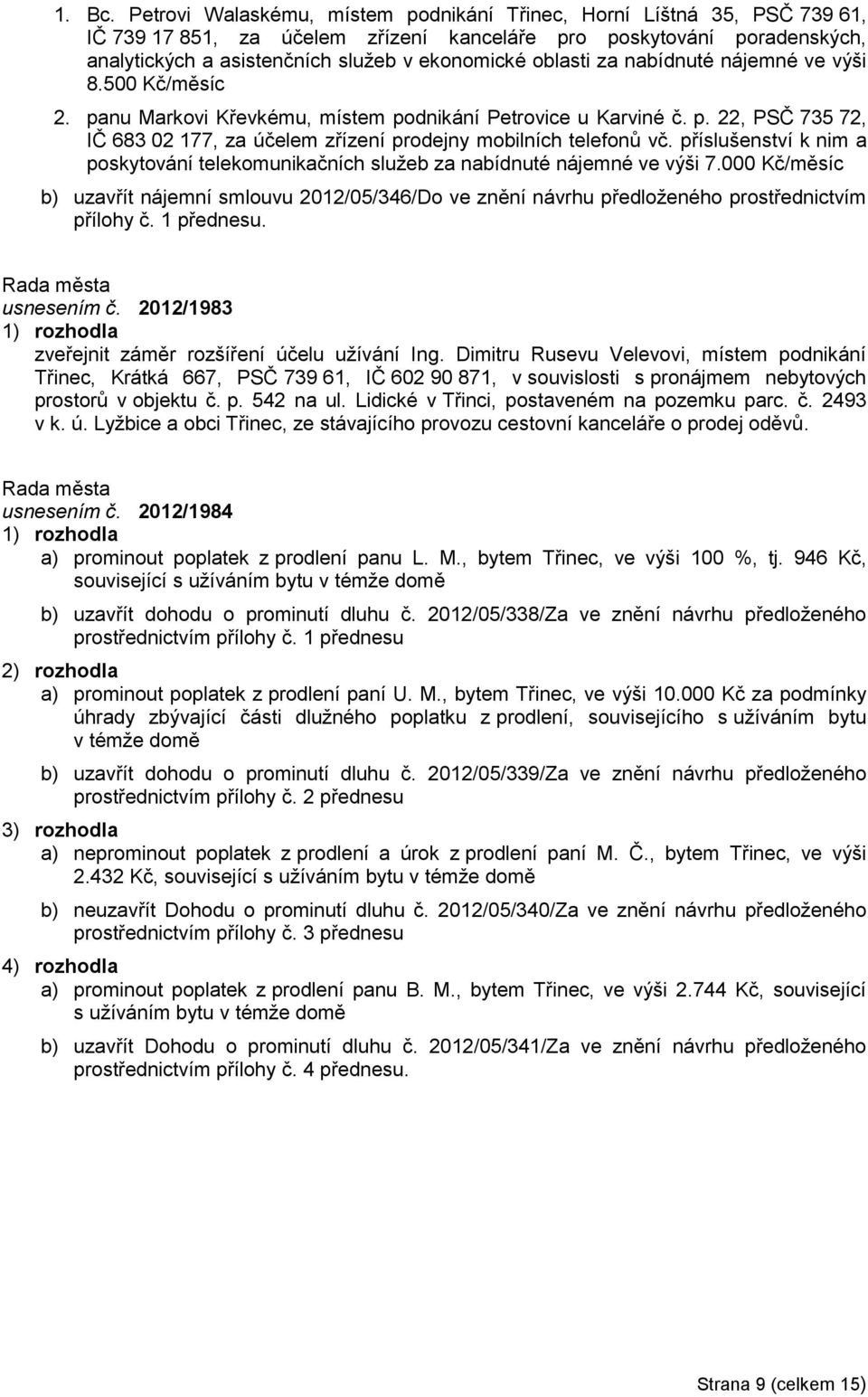 oblasti za nabídnuté nájemné ve výši 8.500 Kč/měsíc 2. panu Markovi Křevkému, místem podnikání Petrovice u Karviné č. p. 22, PSČ 735 72, IČ 683 02 177, za účelem zřízení prodejny mobilních telefonů vč.