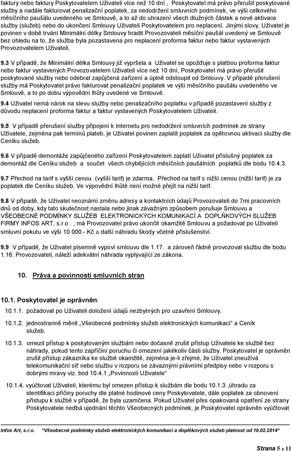 Jinými slovy, Uživatel je povinen v době trvání Minimální délky Smlouvy hradit Provozovateli měsíční paušál uvedený ve Smlouvě bez ohledu na to, že služba byla pozastavena pro neplacení proforma