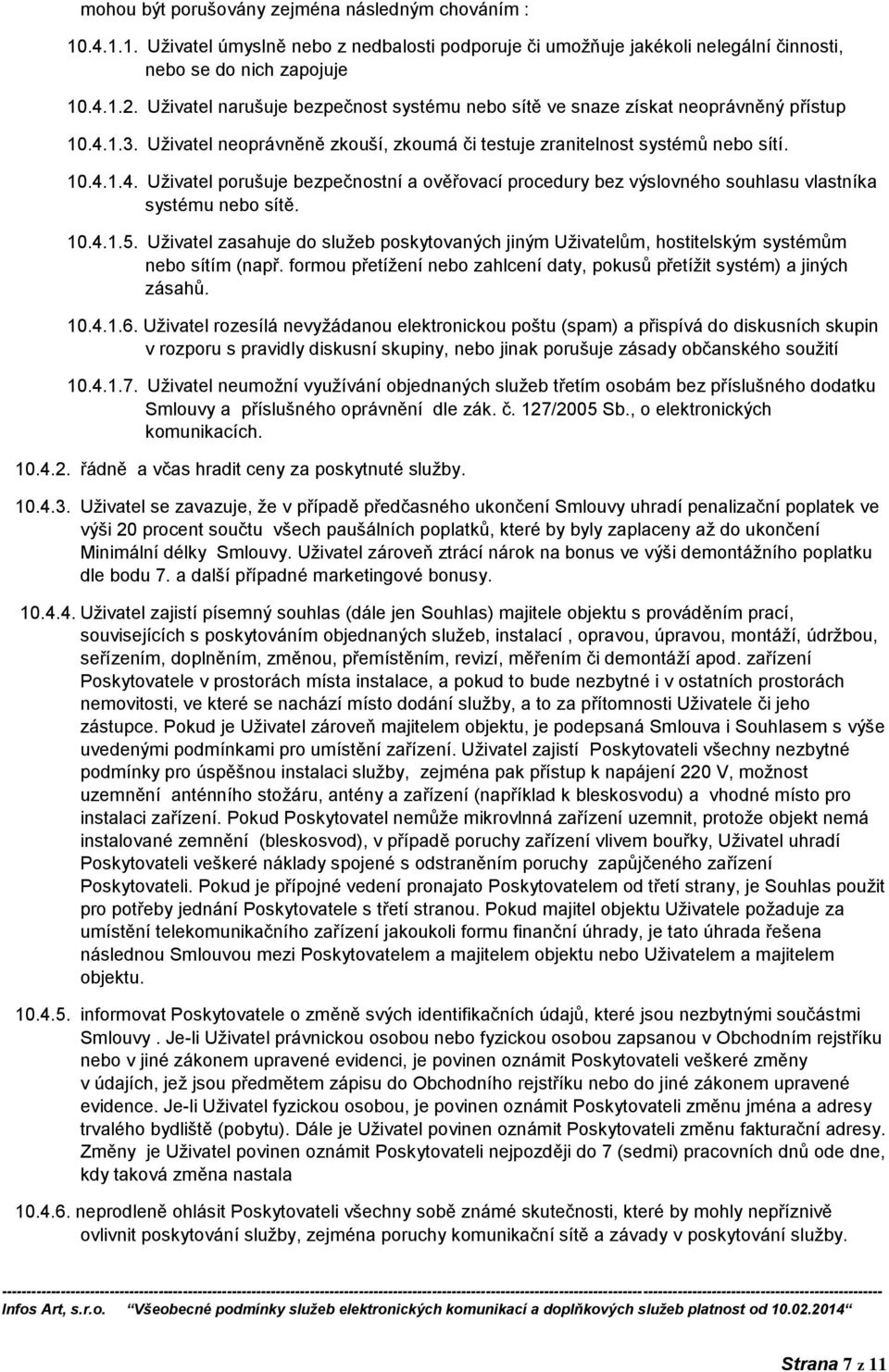 10.4.1.5. Uživatel zasahuje do služeb poskytovaných jiným Uživatelům, hostitelským systémům nebo sítím (např. formou přetížení nebo zahlcení daty, pokusů přetížit systém) a jiných zásahů. 10.4.1.6.