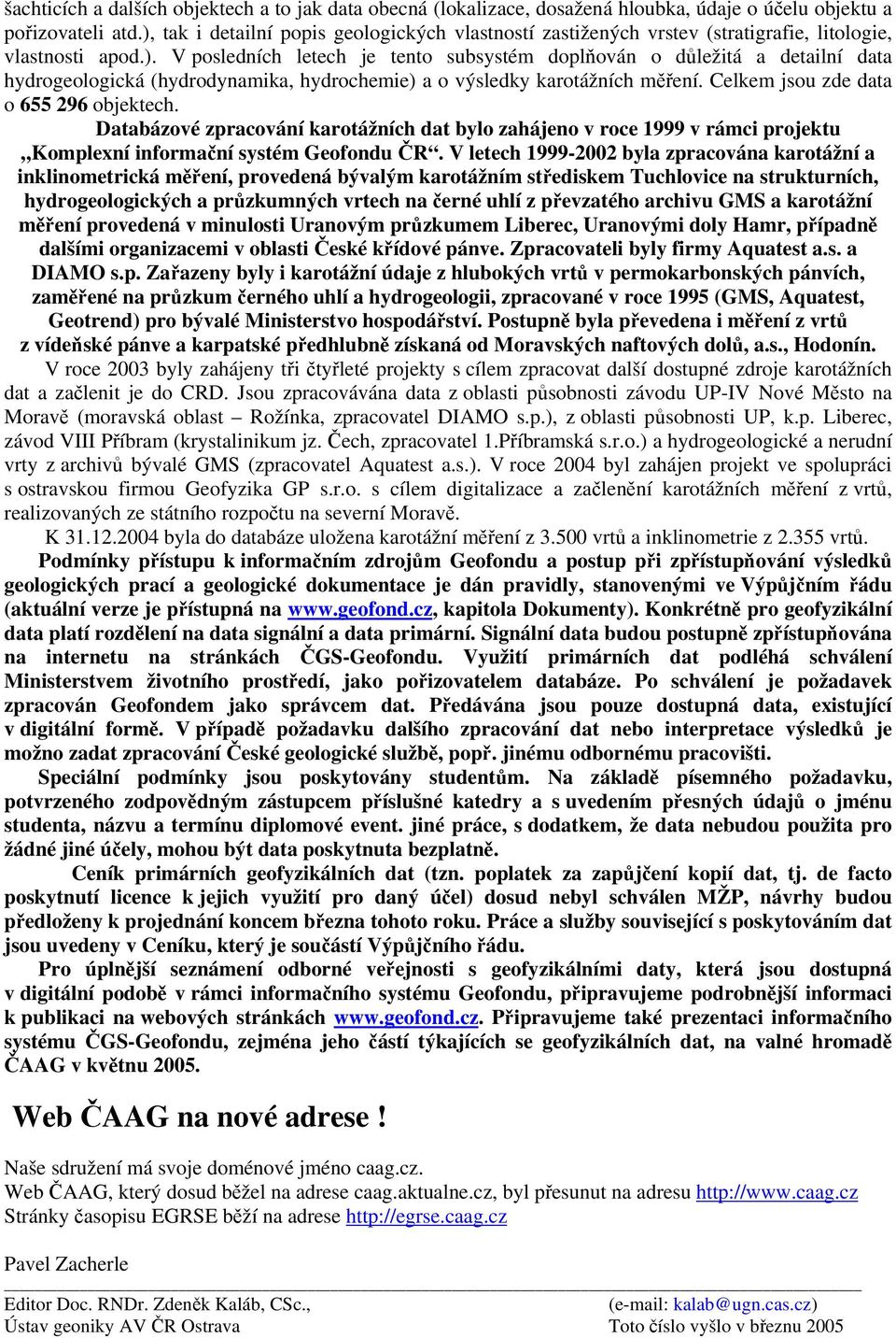 Celkem jsou zde data o 655 296 objektech. Databázové zpracování karotážních dat bylo zahájeno v roce 1999 v rámci projektu Komplexní informační systém Geofondu ČR.