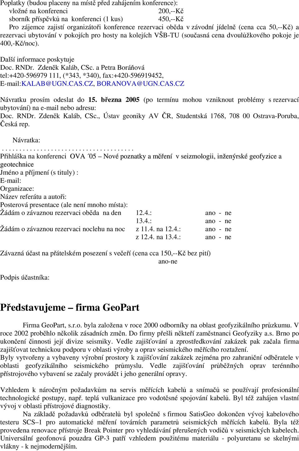 Zdeněk Kaláb, CSc. a Petra Boráňová tel:+420-596979 111, (*343, *340), fax:+420-596919452, E-mail:KALAB@UGN.CAS.CZ, BORANOVA@UGN.CAS.CZ Návratku prosím odeslat do 15.