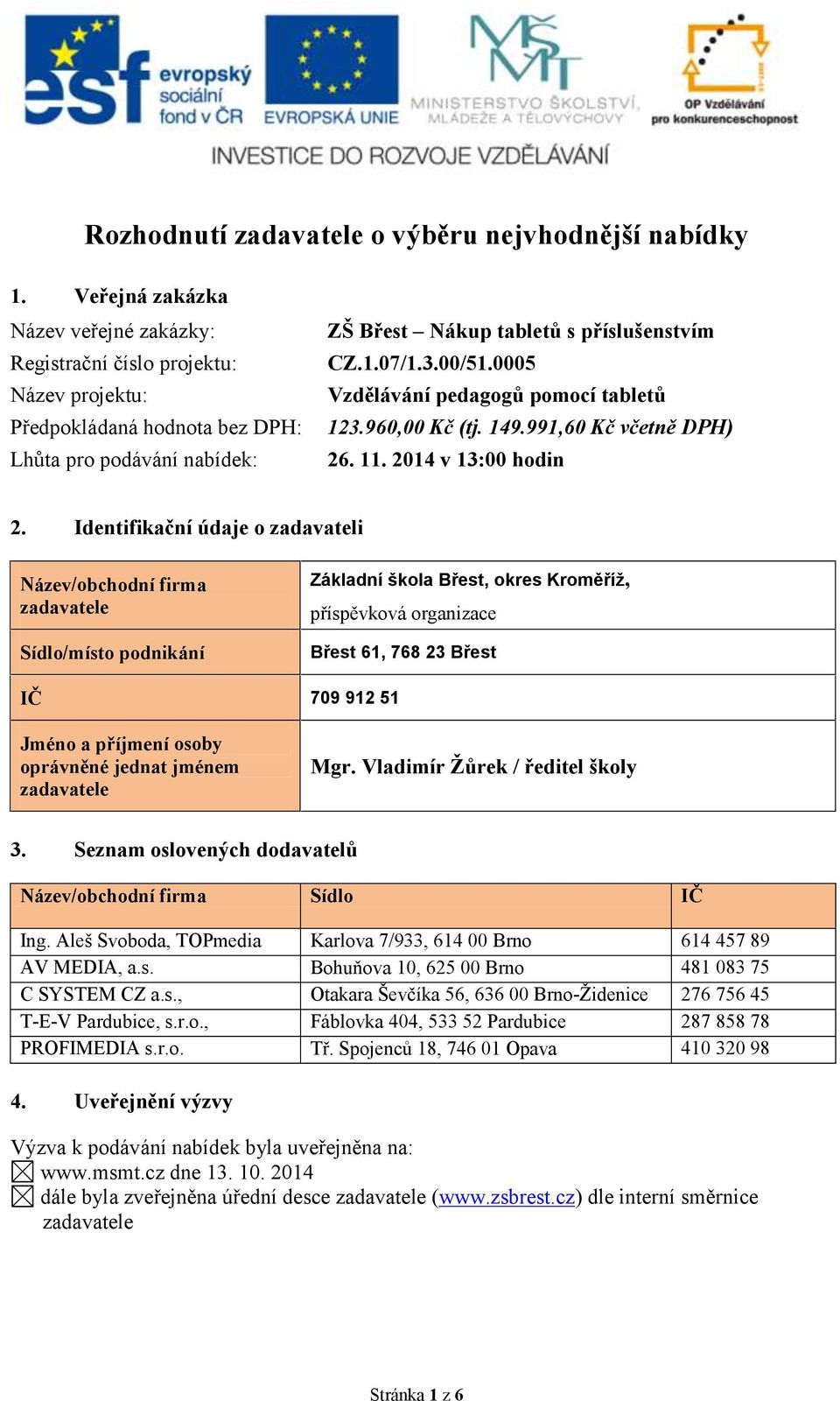 2014 v 13:00 hodin Identifikční údje o zdvteli Název/obchodní firm zdvtele Zákldní škol Břest, okres Kroměříž, Sídlo/místo podnikání Břest 61, 768 23 Břest 709 912 51 Jméno příjmení osoby oprávněné